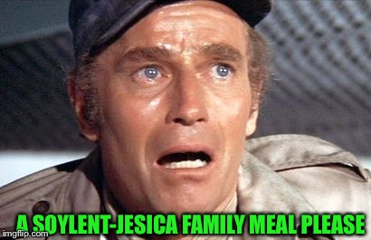 soylent green | A SOYLENT-JESICA FAMILY MEAL PLEASE | image tagged in soylent green | made w/ Imgflip meme maker