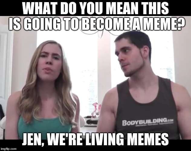 Popularmmos | WHAT DO YOU MEAN THIS IS GOING TO BECOME A MEME? JEN, WE'RE LIVING MEMES | image tagged in popularmmos | made w/ Imgflip meme maker