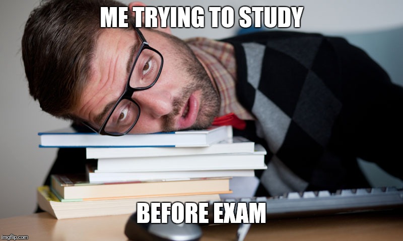 Study for CA | ME TRYING TO STUDY; BEFORE EXAM | image tagged in study for ca | made w/ Imgflip meme maker