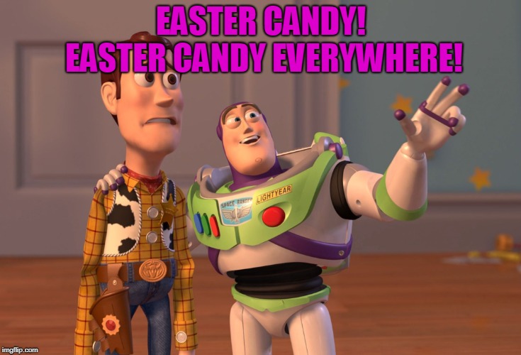 X, X Everywhere Meme | EASTER CANDY! EASTER CANDY EVERYWHERE! | image tagged in memes,x x everywhere | made w/ Imgflip meme maker