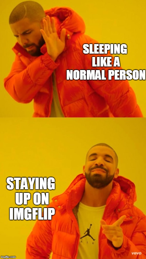 yes/no | SLEEPING LIKE A NORMAL PERSON STAYING UP ON IMGFLIP | image tagged in yes/no | made w/ Imgflip meme maker