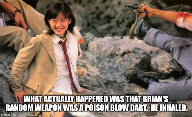 WHAT ACTUALLY HAPPENED WAS THAT BRIAN'S RANDOM WEAPON WAS A POISON BLOW DART.  HE INHALED. | made w/ Imgflip meme maker