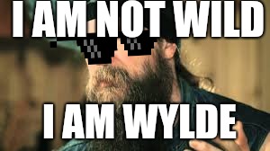Zakk Wylde meme | I AM NOT WILD; I AM WYLDE | image tagged in zakk wylde meme,guitar | made w/ Imgflip meme maker
