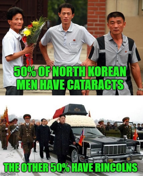 north korean men | 50% OF NORTH KOREAN MEN HAVE CATARACTS; THE OTHER 50% HAVE RINCOLNS | image tagged in cataracts,rincolns,funny | made w/ Imgflip meme maker
