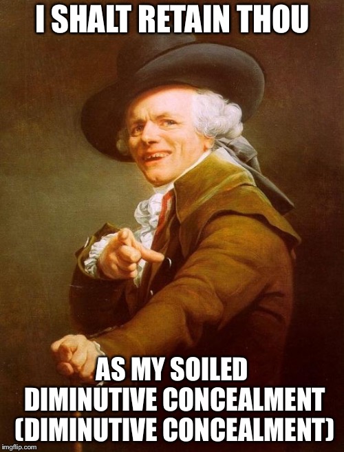 Joseph Ducreux Meme | I SHALT RETAIN THOU; AS MY SOILED DIMINUTIVE CONCEALMENT (DIMINUTIVE CONCEALMENT) | image tagged in memes,joseph ducreux | made w/ Imgflip meme maker