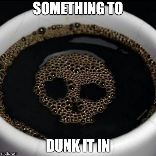 Coffee warning | SOMETHING TO DUNK IT IN | image tagged in coffee warning | made w/ Imgflip meme maker