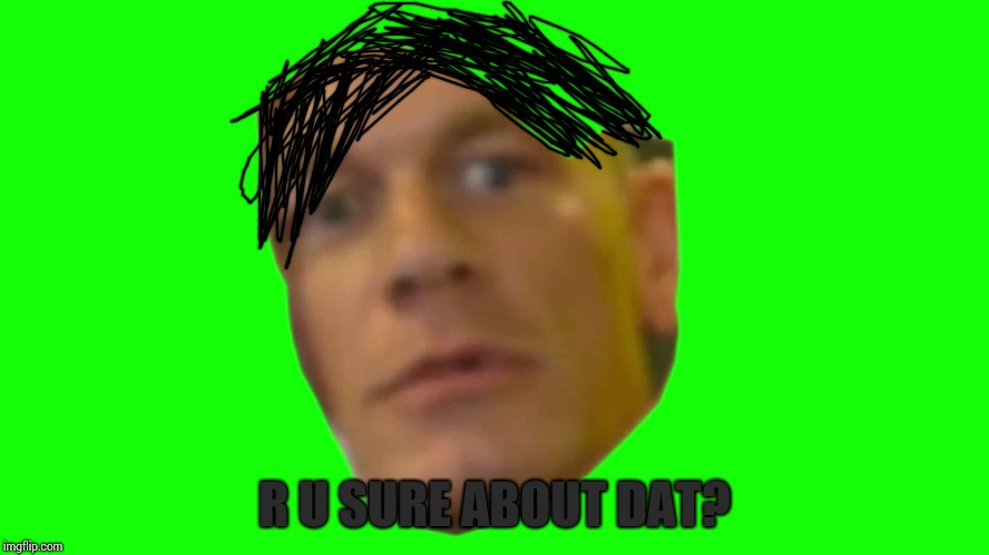 Jon Cena Are You Sure About That | R U SURE ABOUT DAT? | image tagged in jon cena are you sure about that | made w/ Imgflip meme maker