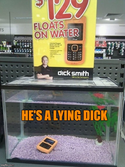 HE'S A LYING DICK | image tagged in memes,product fails,fails,you had one job,memes 2019,lying | made w/ Imgflip meme maker
