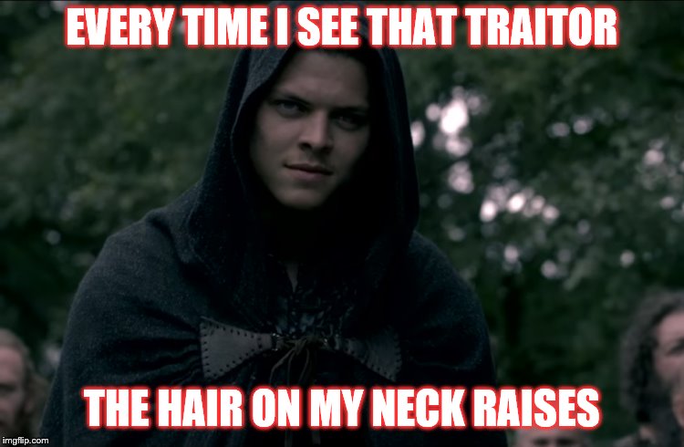 EVERY TIME I SEE THAT TRAITOR THE HAIR ON MY NECK RAISES | made w/ Imgflip meme maker