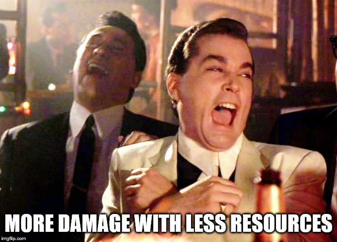 Good Fellas Hilarious Meme | MORE DAMAGE WITH LESS RESOURCES | image tagged in memes,good fellas hilarious | made w/ Imgflip meme maker