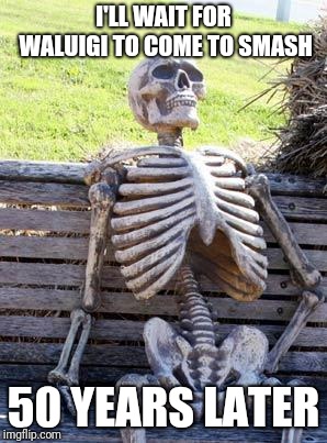 Waiting Skeleton | I'LL WAIT FOR WALUIGI TO COME TO SMASH; 50 YEARS LATER | image tagged in memes,waiting skeleton | made w/ Imgflip meme maker
