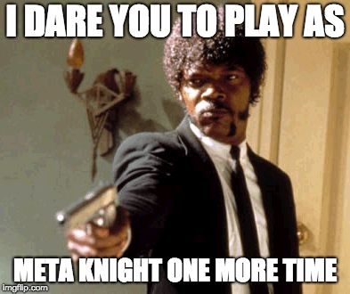 Say That Again I Dare You Meme | I DARE YOU TO PLAY AS; META KNIGHT ONE MORE TIME | image tagged in memes,say that again i dare you | made w/ Imgflip meme maker