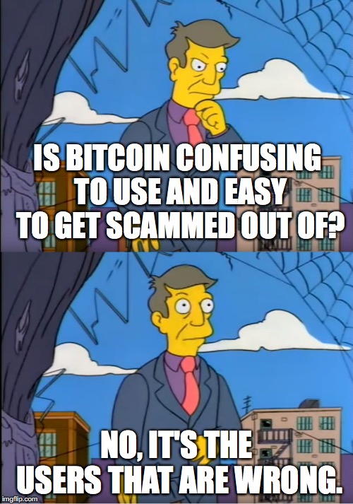 Out of Touch | IS BITCOIN CONFUSING TO USE AND EASY TO GET SCAMMED OUT OF? NO, IT'S THE USERS THAT ARE WRONG. | image tagged in out of touch | made w/ Imgflip meme maker