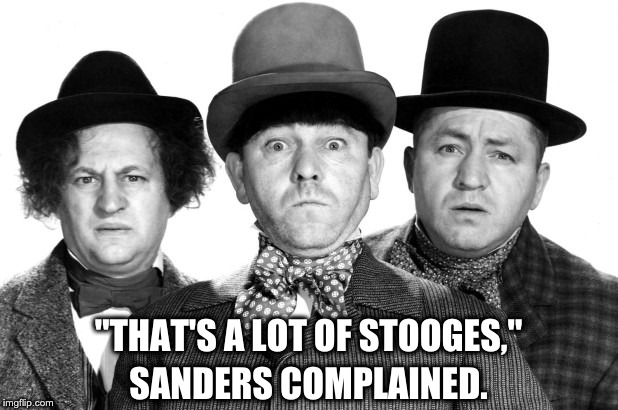 A lot of stooges | "THAT'S A LOT OF STOOGES,"; SANDERS COMPLAINED. | image tagged in stooges,sarah huckabee sanders | made w/ Imgflip meme maker