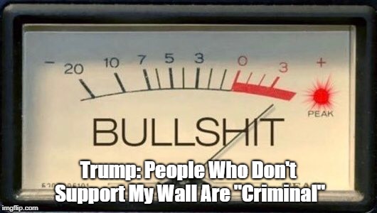 Trump: People Who Don't Support My Wall Are "Criminal" | made w/ Imgflip meme maker