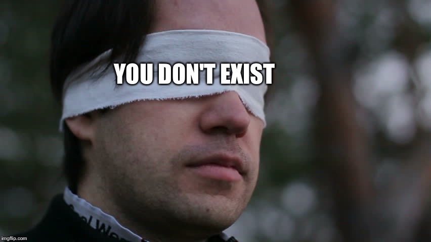 YOU DON'T EXIST | image tagged in blindfolded man | made w/ Imgflip meme maker