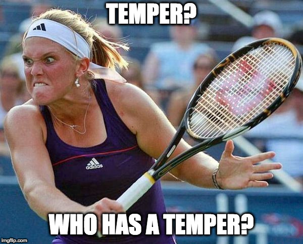 Angry tennis player | TEMPER? WHO HAS A TEMPER? | image tagged in angry tennis player | made w/ Imgflip meme maker