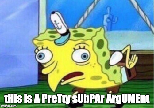 Mocking Spongebob Meme | tHis is A PreTty sUbPAr ArgUMEnt | image tagged in memes,mocking spongebob | made w/ Imgflip meme maker