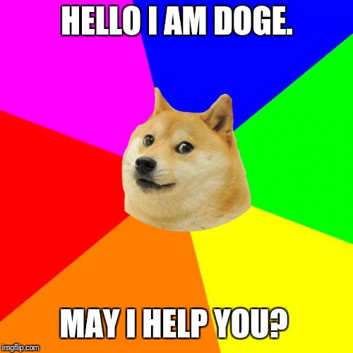 Advice Doge Meme | HELLO I AM DOGE. MAY I HELP YOU? | image tagged in memes,advice doge | made w/ Imgflip meme maker