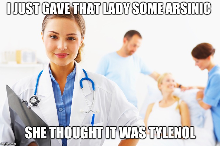 I JUST GAVE THAT LADY SOME ARSINIC; SHE THOUGHT IT WAS TYLENOL | image tagged in funny,dark humor | made w/ Imgflip meme maker