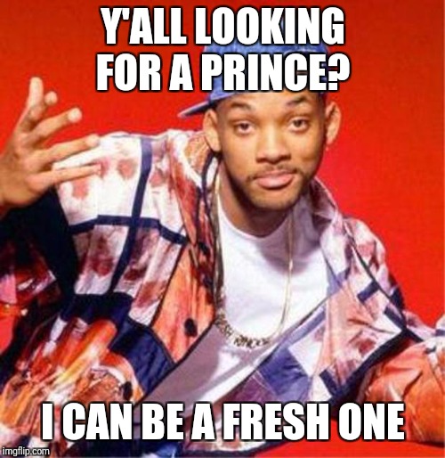 Will Smith Fresh Prince | Y'ALL LOOKING FOR A PRINCE? I CAN BE A FRESH ONE | image tagged in will smith fresh prince | made w/ Imgflip meme maker
