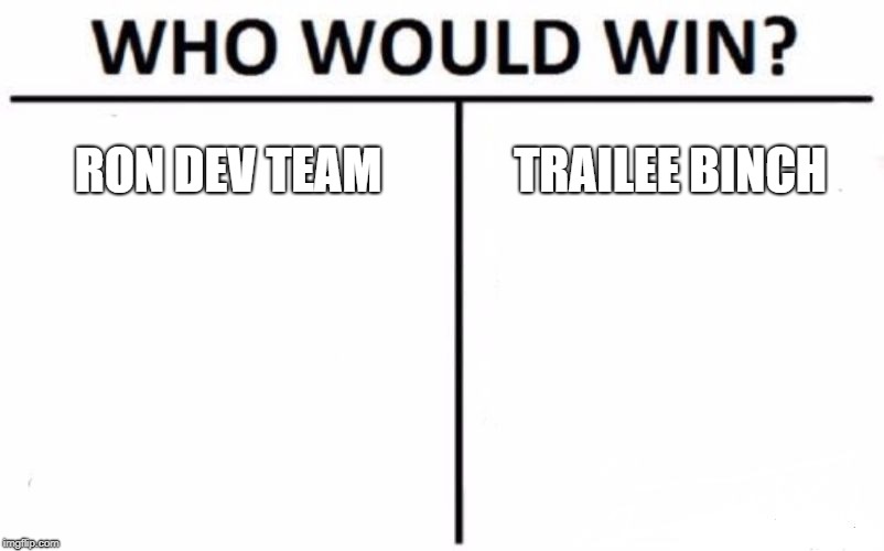Who Would Win? Meme | RON DEV TEAM; TRAILEE BINCH | image tagged in memes,who would win | made w/ Imgflip meme maker