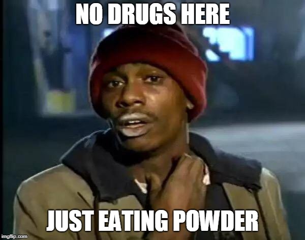 Y'all Got Any More Of That | NO DRUGS HERE; JUST EATING POWDER | image tagged in memes,y'all got any more of that | made w/ Imgflip meme maker