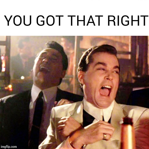 YOU GOT THAT RIGHT | made w/ Imgflip meme maker