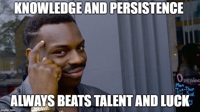 Roll Safe Think About It Meme | KNOWLEDGE AND PERSISTENCE; ALWAYS BEATS TALENT AND LUCK | image tagged in memes,roll safe think about it | made w/ Imgflip meme maker