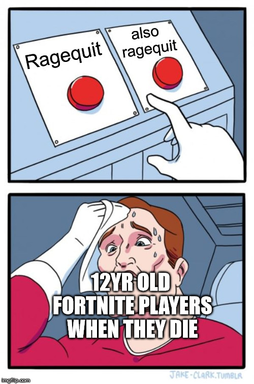 fortnite is out | also ragequit; Ragequit; 12YR OLD FORTNITE PLAYERS WHEN THEY DIE | image tagged in memes,two buttons | made w/ Imgflip meme maker