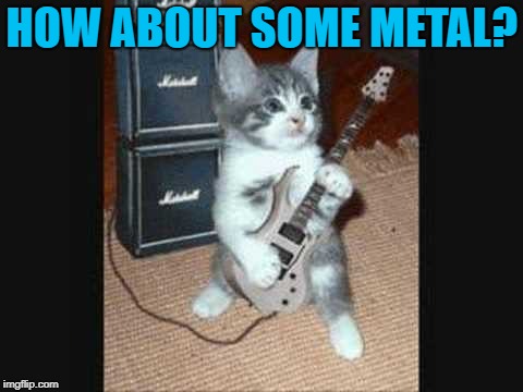 HOW ABOUT SOME METAL? | made w/ Imgflip meme maker