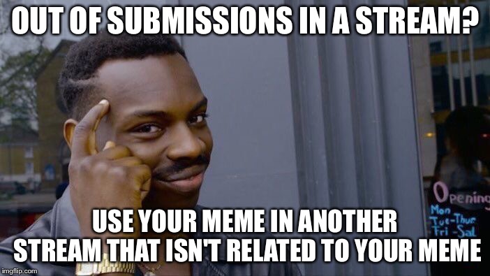 Roll Safe Think About It Meme | OUT OF SUBMISSIONS IN A STREAM? USE YOUR MEME IN ANOTHER STREAM THAT ISN'T RELATED TO YOUR MEME | image tagged in memes,roll safe think about it | made w/ Imgflip meme maker
