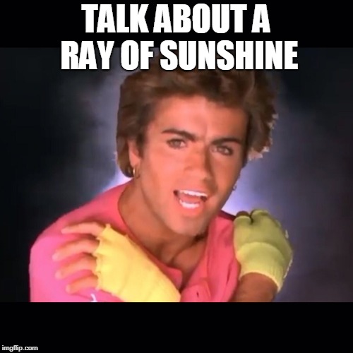WHAM | TALK ABOUT A RAY OF SUNSHINE | image tagged in wham | made w/ Imgflip meme maker