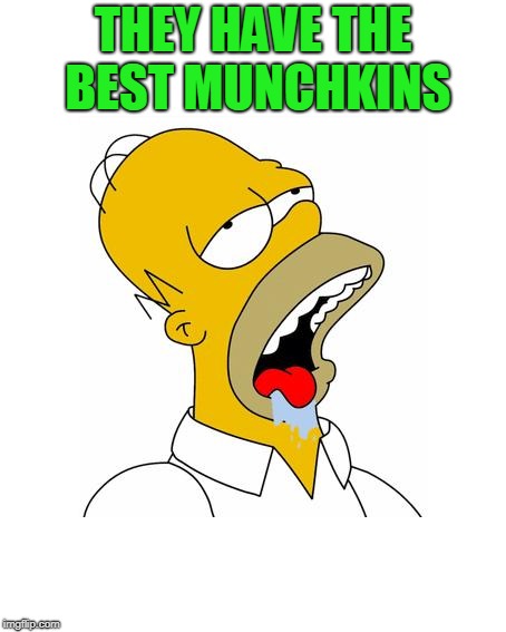 Homer Simpson Drooling | THEY HAVE THE BEST MUNCHKINS | image tagged in homer simpson drooling | made w/ Imgflip meme maker