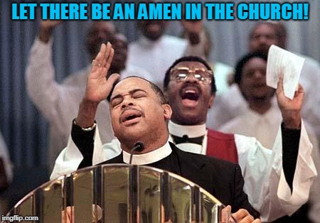 amen | LET THERE BE AN AMEN IN THE CHURCH! | image tagged in amen | made w/ Imgflip meme maker
