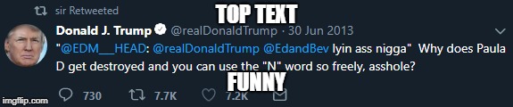 donal trump say swear thats bad | TOP TEXT; FUNNY | image tagged in nigga | made w/ Imgflip meme maker