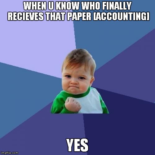 Success Kid Meme | WHEN U KNOW WHO FINALLY RECIEVES THAT PAPER
[ACCOUNTING]; YES | image tagged in memes,success kid | made w/ Imgflip meme maker