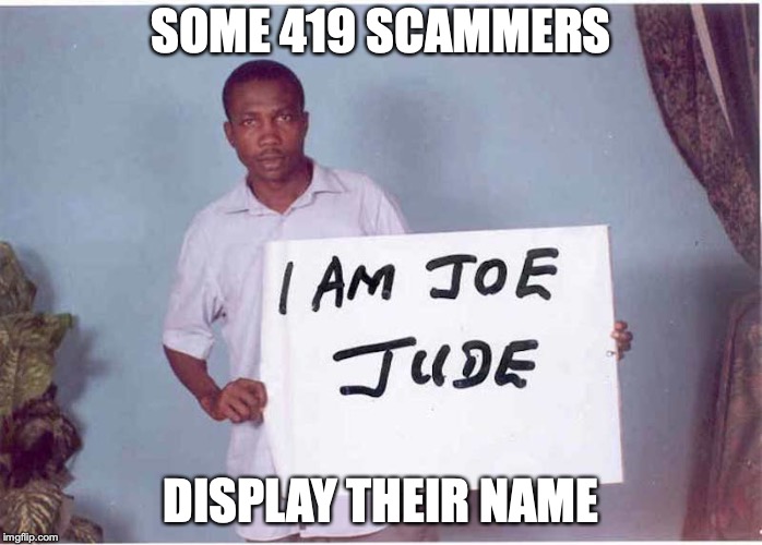 419 Scammer Joe Jude | SOME 419 SCAMMERS; DISPLAY THEIR NAME | image tagged in 419,scammers,memes | made w/ Imgflip meme maker