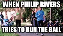 WHEN PHILIP RIVERS; TRIES TO RUN THE BALL | image tagged in rivers running | made w/ Imgflip meme maker