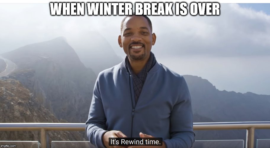 It's rewind time | WHEN WINTER BREAK IS OVER | image tagged in it's rewind time | made w/ Imgflip meme maker