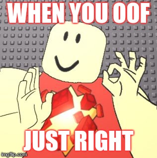 noob go OOF | WHEN YOU OOF; JUST RIGHT | image tagged in just right robloxian,car salesman slaps roof of car,roblox noob,perfection | made w/ Imgflip meme maker