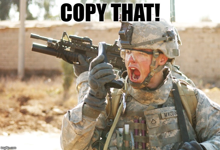 US Army Soldier yelling radio iraq war | COPY THAT! | image tagged in us army soldier yelling radio iraq war | made w/ Imgflip meme maker