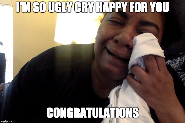 I'm so ugly cry happy for you, Congratulations!! | I'M SO UGLY CRY HAPPY FOR YOU; CONGRATULATIONS | image tagged in ugly cry,happy,congratulations,ugly cry happy for you,i'm not crying you are,happy for you | made w/ Imgflip meme maker