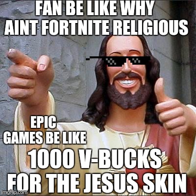 Buddy Christ | FAN BE LIKE
WHY AINT FORTNITE RELIGIOUS; EPIC GAMES BE LIKE; 1000 V-BUCKS FOR THE JESUS SKIN | image tagged in memes,buddy christ | made w/ Imgflip meme maker