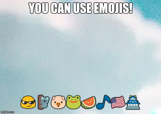 YOU CAN USE EMOJIS! 😎🐨🐷🐸🍉🎵🇺🇸🏯 | image tagged in cloudsss | made w/ Imgflip meme maker