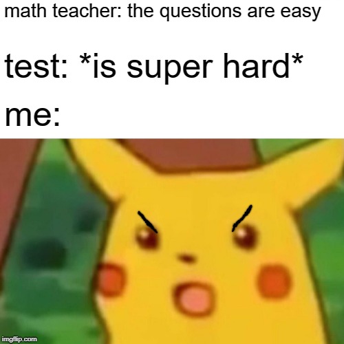 Surprised Pikachu Meme | math teacher: the questions are easy test: *is super hard* me: | image tagged in memes,surprised pikachu | made w/ Imgflip meme maker