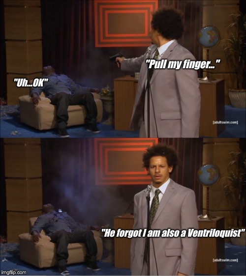 Who Killed Hannibal | "Pull my finger..."; "Uh...OK"; "He forgot I am also a Ventriloquist" | image tagged in memes,who killed hannibal | made w/ Imgflip meme maker