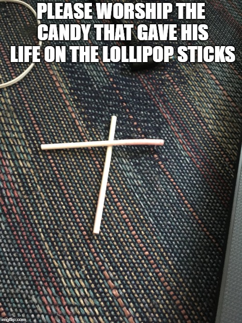 candy god | PLEASE WORSHIP THE CANDY THAT GAVE HIS LIFE ON THE LOLLIPOP STICKS | image tagged in candy,lol so funny | made w/ Imgflip meme maker