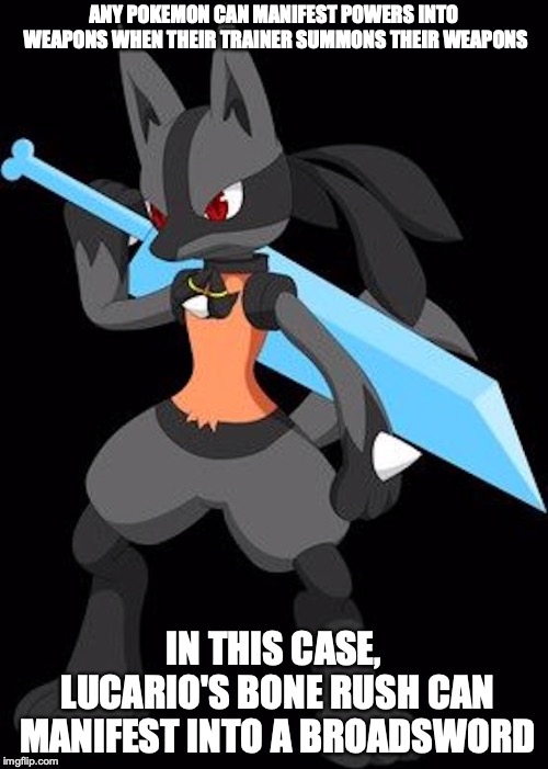 Aura Broadsword | ANY POKEMON CAN MANIFEST POWERS INTO WEAPONS WHEN THEIR TRAINER SUMMONS THEIR WEAPONS; IN THIS CASE, LUCARIO'S BONE RUSH CAN MANIFEST INTO A BROADSWORD | image tagged in sword,lucario,pokemon,memes | made w/ Imgflip meme maker