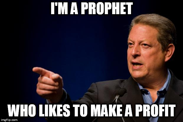 al gore troll | I'M A PROPHET WHO LIKES TO MAKE A PROFIT | image tagged in al gore troll | made w/ Imgflip meme maker